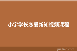小宇学长恋爱新知视频课程