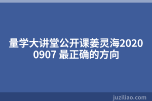 量学大讲堂公开课姜灵海20200907 最正确的方向