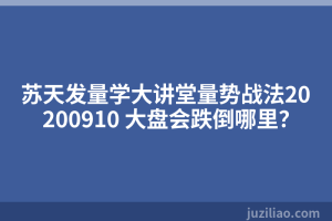 苏天发量学大讲堂量势战法20200910 大盘会跌倒哪里？