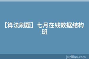 【算法刷题】七月在线数据结构班