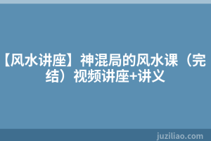 【风水讲座】神混局的风水课（完结）视频讲座+讲义