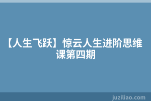 【人生飞跃】惊云人生进阶思维课第四期