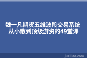 魏一凡期货五维波段交易系统 从小散到顶级游资的49堂课