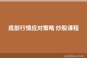 底部行情应对策略 炒股课程
