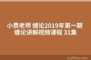小费老师 缠论2019年第一期 缠论讲解视频课程 31集