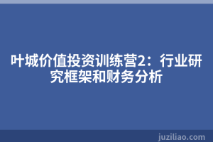 叶城价值投资训练营2：行业研究框架和财务分析