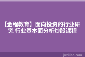 【金程教育】面向投资的行业研究 行业基本面分析炒股课程