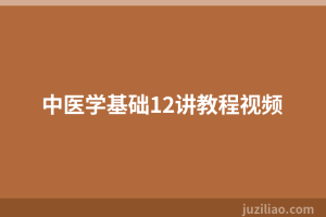 中医学基础12讲教程视频