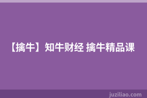 【擒牛】知牛财经 擒牛精品课