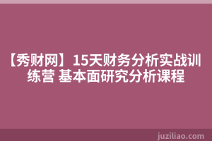 【秀财网】15天财务分析实战训练营 基本面研究分析课程