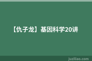 【仇子龙】基因科学20讲