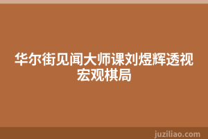 华尔街见闻大师课刘煜辉透视宏观棋局