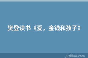 樊登读书《爱，金钱和孩子》