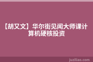 【胡又文】华尔街见闻大师课计算机硬核投资