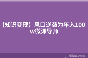 【知识变现】风口逆袭为年入100w微课导师