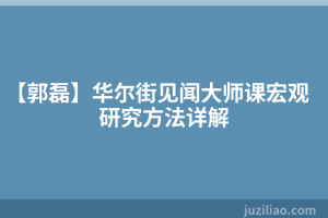 【郭磊】华尔街见闻大师课宏观研究方法详解