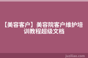 【美容客户】美容院客户维护培训教程超级文档
