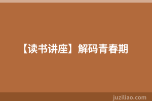 【读书讲座】解码青春期