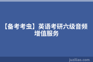 【备考考虫】英语考研六级音频增值服务