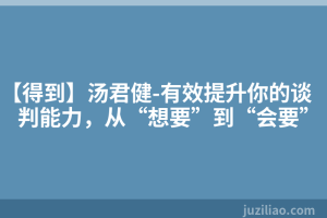 【得到】汤君健-有效提升你的谈判能力，从“想要”到“会要”