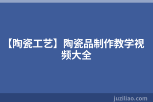 【陶瓷工艺】陶瓷品制作教学视频大全