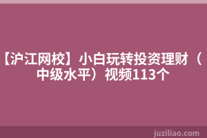 【沪江网校】小白玩转投资理财（中级水平）视频113个