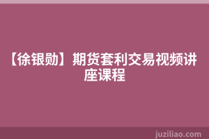 【徐银勋】期货套利交易视频讲座课程