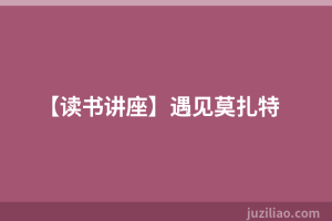 【读书讲座】遇见莫扎特