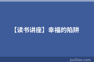 【读书讲座】幸福的陷阱
