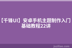 【千锋UI】安卓手机主题制作入门基础教程22讲