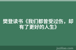 樊登读书《我们都曾受过伤，却有了更好的人生》