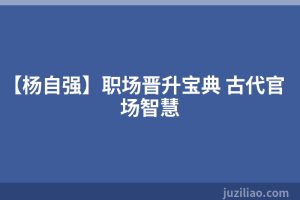 【杨自强】职场晋升宝典 古代官场智慧