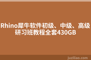Rhino犀牛软件初级、中级、高级研习班教程全套430GB