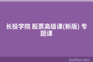 长投学院 股票高级课(新版) 专题课