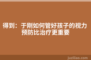 得到：于刚如何管好孩子的视力 预防比治疗更重要