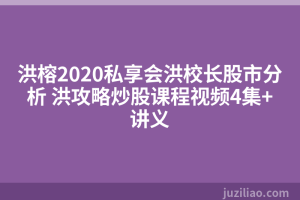 洪榕2020私享会洪校长股市分析 洪攻略炒股课程视频4集+讲义