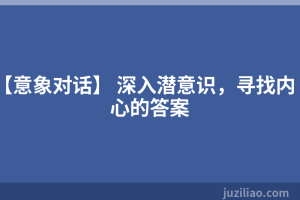 【意象对话】 深入潜意识，寻找内心的答案