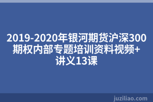 2019-2020年银河期货沪深300期权内部专题培训资料视频+讲义13课
