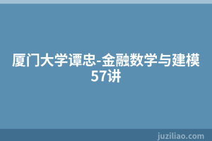 厦门大学谭忠-金融数学与建模57讲