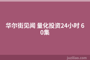 华尔街见闻 量化投资24小时 60集