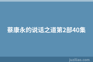 蔡康永的说话之道第2部40集