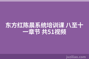 东方红陈晨系统培训课 八至十一章节 共51视频