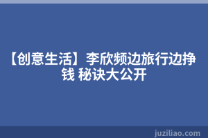 【创意生活】李欣频边旅行边挣钱 秘诀大公开