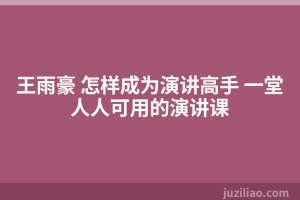 王雨豪 怎样成为演讲高手 一堂人人可用的演讲课