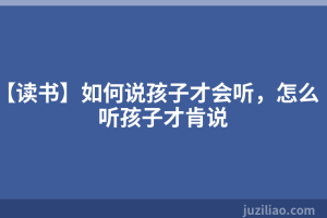 【读书】如何说孩子才会听，怎么听孩子才肯说