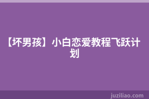 【坏男孩】小白恋爱教程飞跃计划
