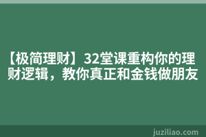 【极简理财】32堂课重构你的理财逻辑，教你真正和金钱做朋友