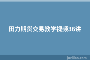 田力期货交易教学视频36讲