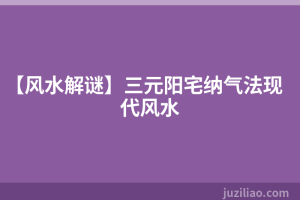 【风水解谜】三元阳宅纳气法现代风水