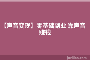 【声音变现】零基础副业 靠声音赚钱